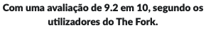 Com uma avaliação de 9.2 em 10, segundo os utilizadores do The Fork.